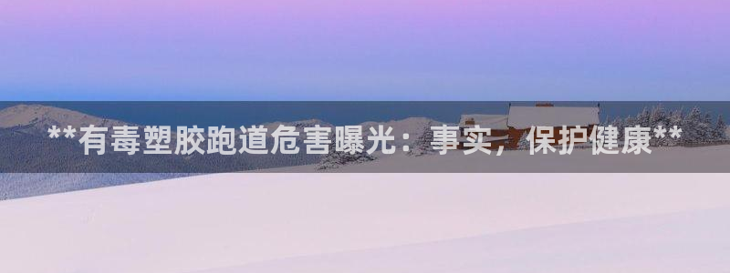 凯时kb88官网网址：**有毒塑胶跑道危害曝光：事实，保护健康**
