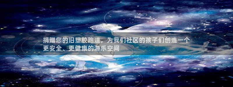 尊龙凯时正规吗：捐赠您的旧塑胶跑道，为我们社区的孩子们创造一个
更安全、更健康的游乐空间