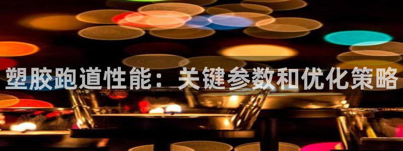 尊龙人生就是-首页(中国)有限公司：塑胶跑道性能：关