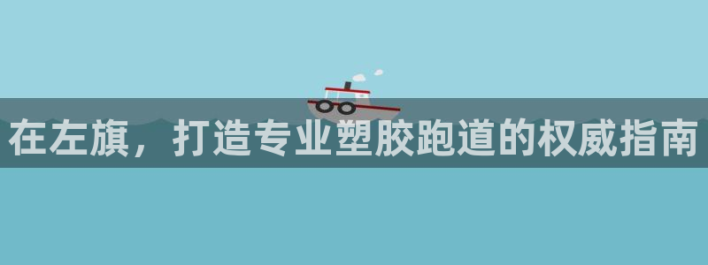 尊龙人生就是博AG旗舰厅：在左旗，打造专业塑胶跑道的