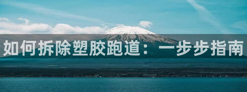 尊龙凯时提款冻卡吗：如何拆除塑胶跑道：一步步指南