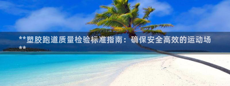 尊龙人生就是博旧版手机可靠送38元：**塑胶跑道质量